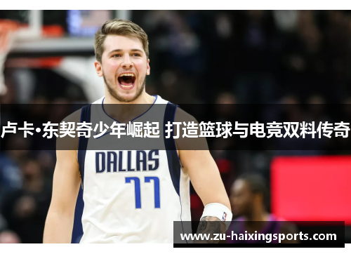 卢卡·东契奇少年崛起 打造篮球与电竞双料传奇