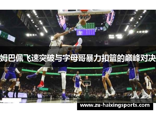 姆巴佩飞速突破与字母哥暴力扣篮的巅峰对决